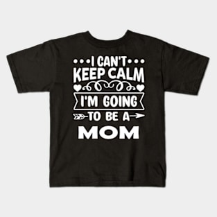 I Can'T Keep Calm I'Am Going To Be A Mom Mother'S Day Kids T-Shirt